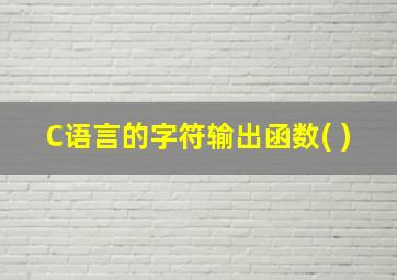 C语言的字符输出函数( )